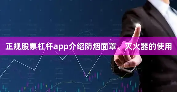 正规股票杠杆app介绍防烟面罩、灭火器的使用
