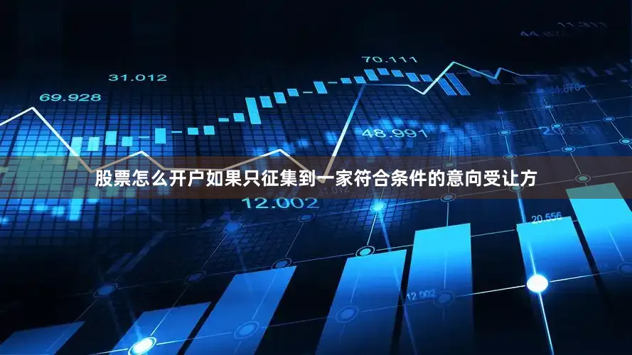 股票怎么开户如果只征集到一家符合条件的意向受让方