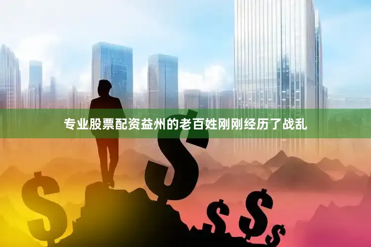 专业股票配资益州的老百姓刚刚经历了战乱