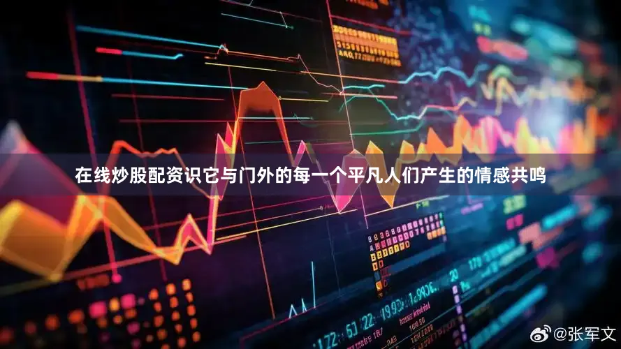 在线炒股配资识它与门外的每一个平凡人们产生的情感共鸣