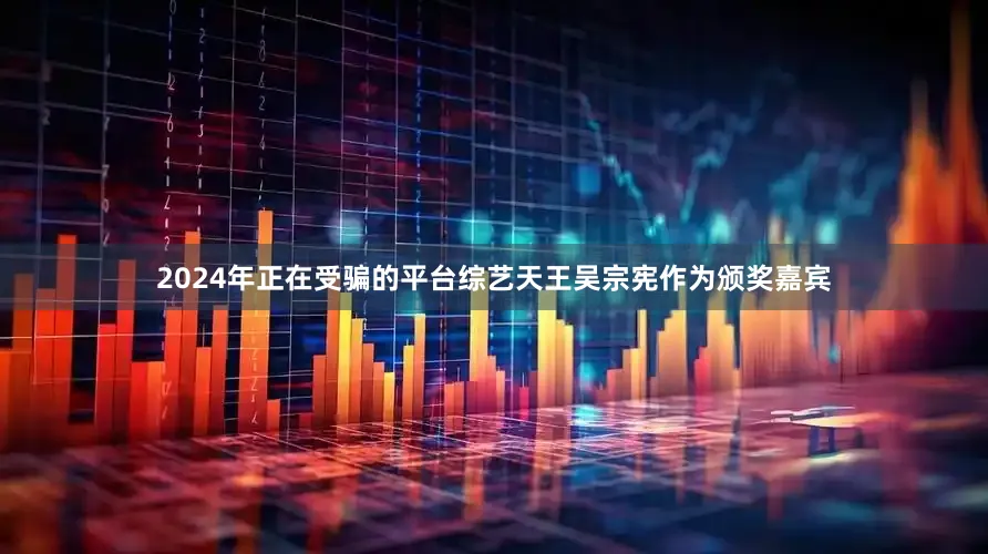 2024年正在受骗的平台综艺天王吴宗宪作为颁奖嘉宾