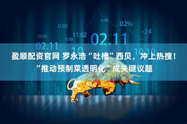 盈顺配资官网 罗永浩“吐槽”西贝，冲上热搜！“推动预制菜透明化”成关键议题