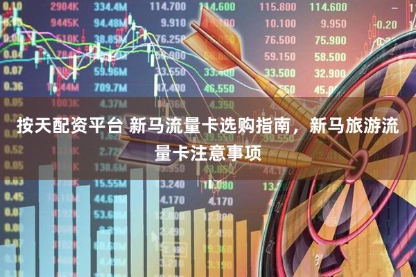 按天配资平台 新马流量卡选购指南，新马旅游流量卡注意事项